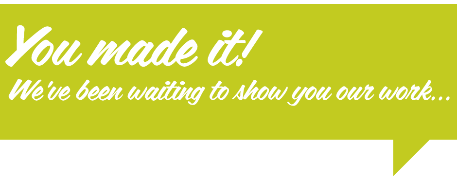 You made it! We've been waiting to show you our work